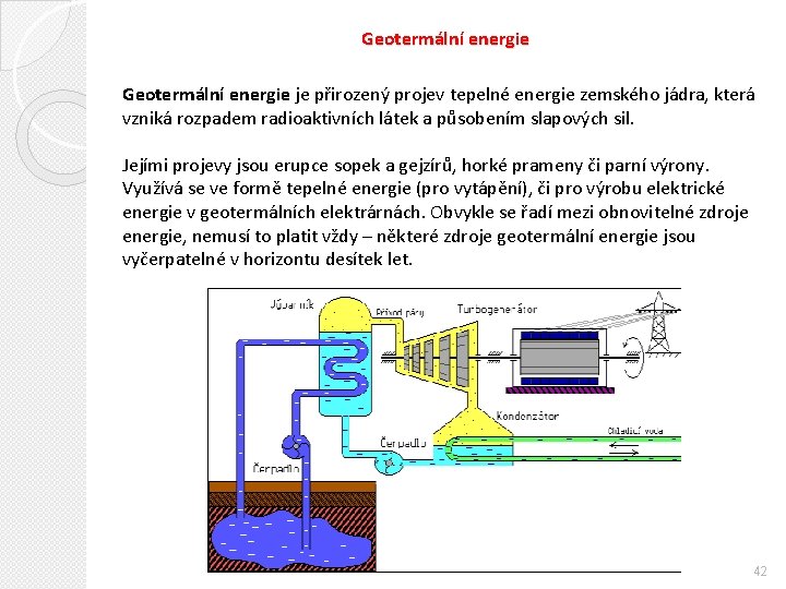 Geotermální energie je přirozený projev tepelné energie zemského jádra, která vzniká rozpadem radioaktivních látek