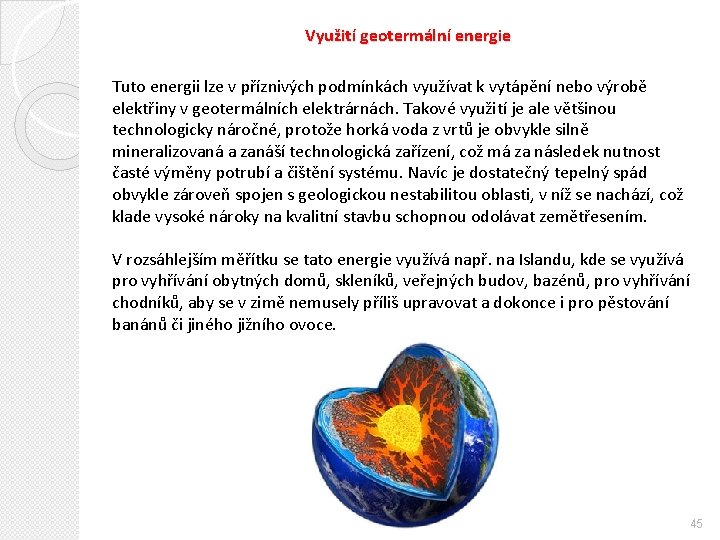 Využití geotermální energie Tuto energii lze v příznivých podmínkách využívat k vytápění nebo výrobě