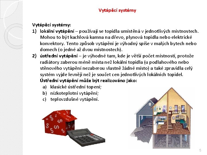 Vytápěcí systémy: 1) lokální vytápění – používají se topidla umístěná v jednotlivých místnostech. Mohou