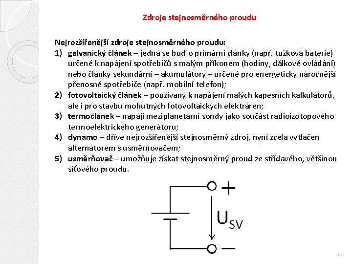 Zdroje stejnosměrného proudu Nejrozšířenější zdroje stejnosměrného proudu: 1) galvanický článek – jedná se buď