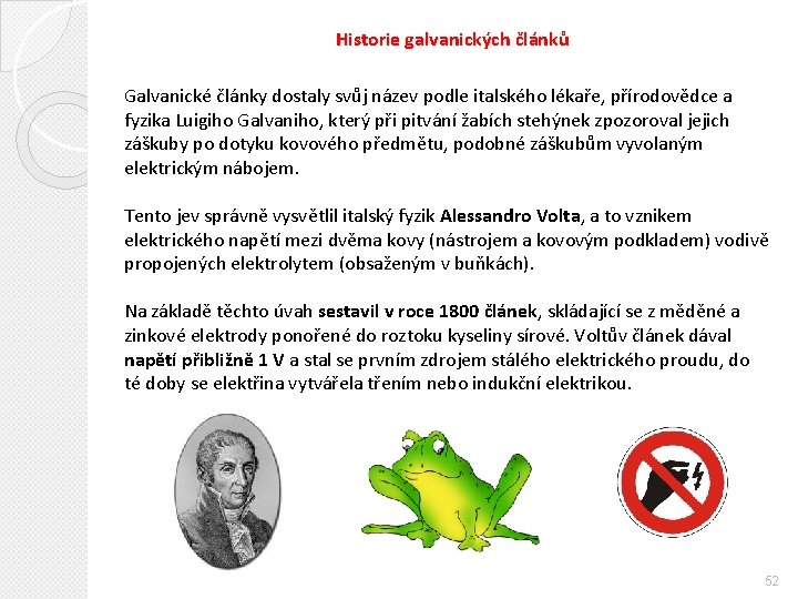 Historie galvanických článků Galvanické články dostaly svůj název podle italského lékaře, přírodovědce a fyzika