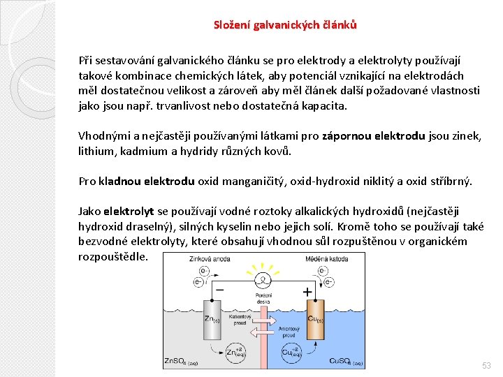 Složení galvanických článků Při sestavování galvanického článku se pro elektrody a elektrolyty používají takové