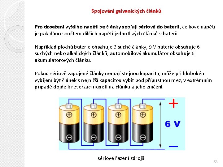Spojování galvanických článků Pro dosažení vyššího napětí se články spojují sériově do baterií, celkové