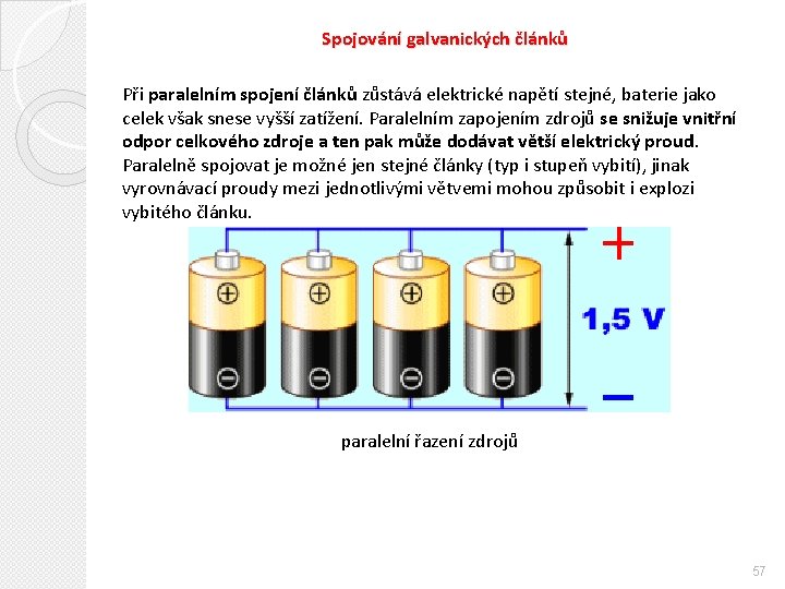 Spojování galvanických článků Při paralelním spojení článků zůstává elektrické napětí stejné, baterie jako celek