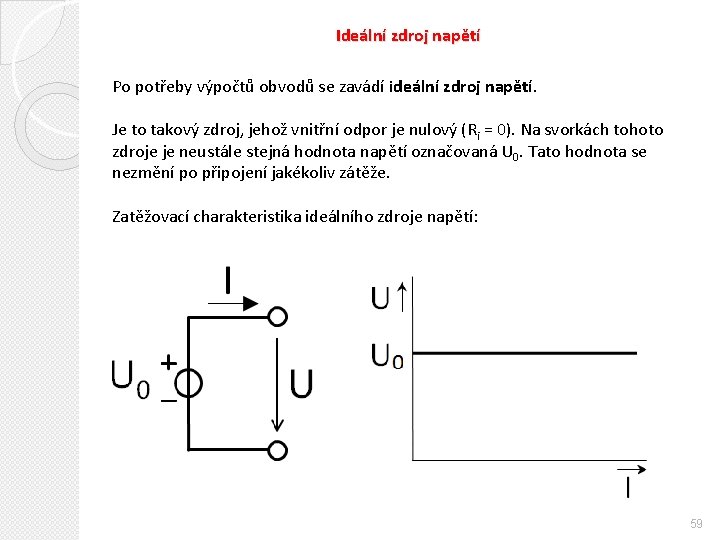 Ideální zdroj napětí Po potřeby výpočtů obvodů se zavádí ideální zdroj napětí. Je to