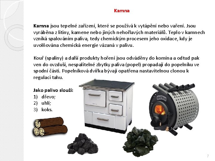 Kamna jsou tepelné zařízení, které se používá k vytápění nebo vaření. Jsou vyráběna z