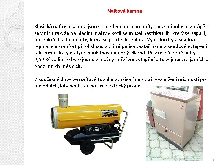 Naftová kamna Klasická naftová kamna jsou s ohledem na cenu nafty spíše minulostí. Zatápělo