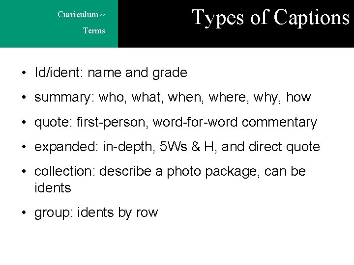 Curriculum ~ Terms Types of Captions • Id/ident: name and grade • summary: who,