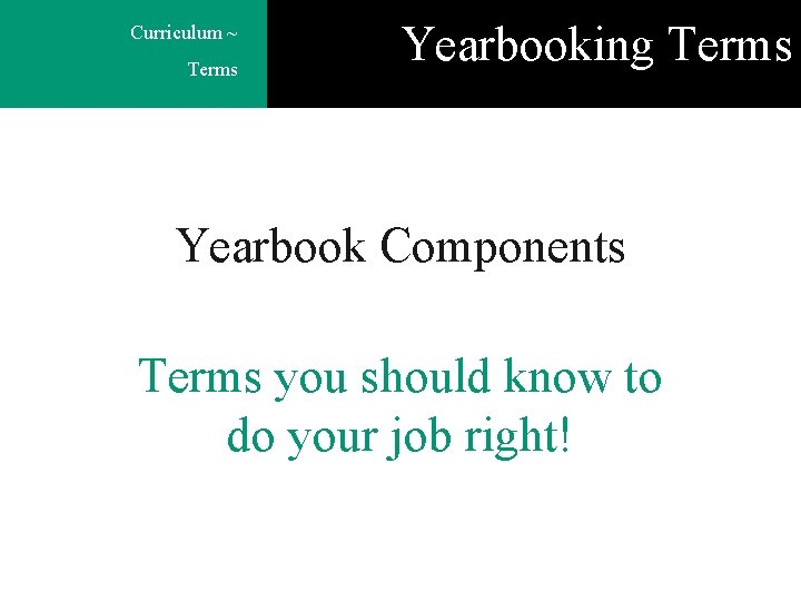 Curriculum ~ Terms Yearbooking Terms Yearbook Components Terms you should know to do your