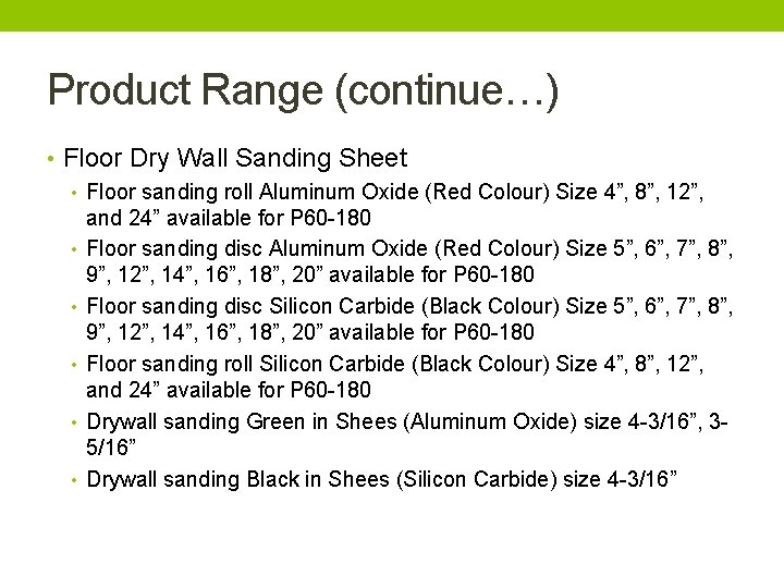Product Range (continue…) • Floor Dry Wall Sanding Sheet • Floor sanding roll Aluminum
