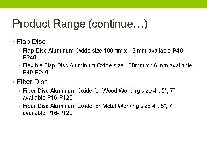Product Range (continue…) • Flap Disc Aluminum Oxide size 100 mm x 16 mm