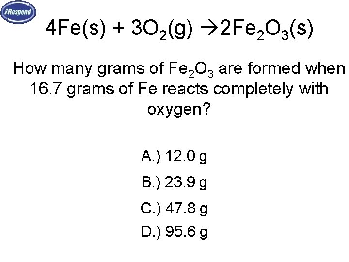 4 Fe(s) + 3 O 2(g) 2 Fe 2 O 3(s) How many grams