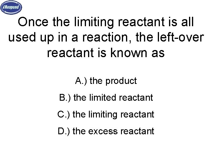 Once the limiting reactant is all used up in a reaction, the left-over reactant