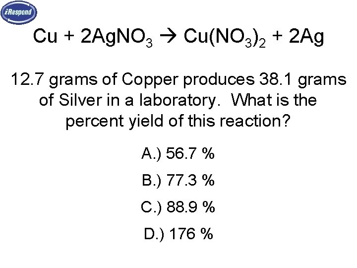 Cu + 2 Ag. NO 3 Cu(NO 3)2 + 2 Ag 12. 7 grams