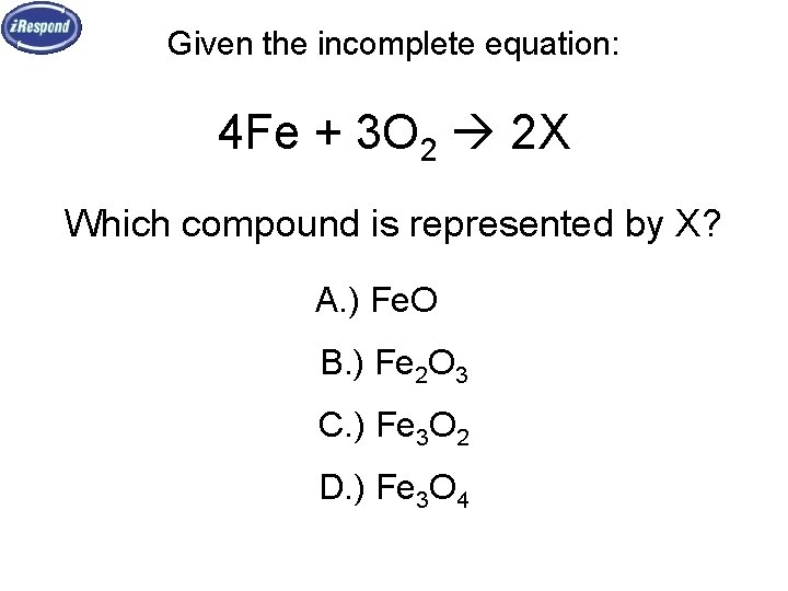 Given the incomplete equation: 4 Fe + 3 O 2 2 X Which compound