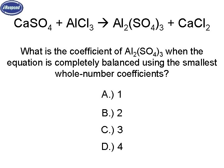 Ca. SO 4 + Al. Cl 3 Al 2(SO 4)3 + Ca. Cl 2