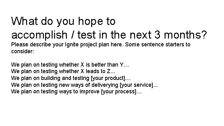 What do you hope to accomplish / test in the next 3 months? Please