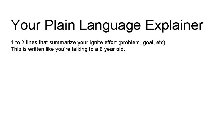 Your Plain Language Explainer 1 to 3 lines that summarize your Ignite effort (problem,