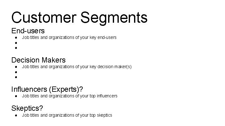 Customer Segments End-users ● ● ● Job titles and organizations of your key end-users