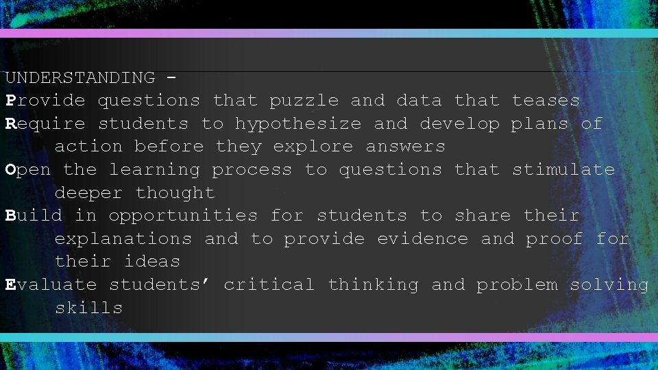 UNDERSTANDING Provide questions that puzzle and data that teases Require students to hypothesize and