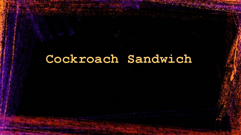 Cockroach Sandwich 