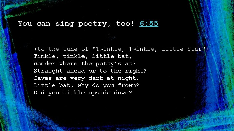 You can sing poetry, too! 6: 55 (to the tune of "Twinkle, Little Star")