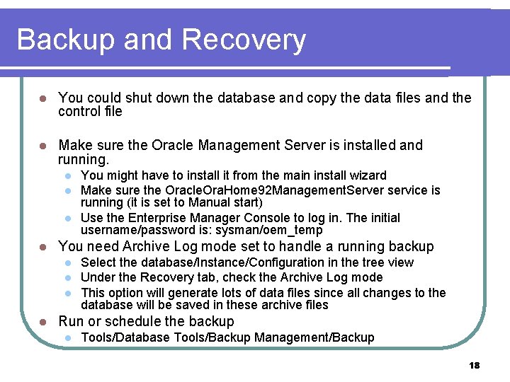 Backup and Recovery l You could shut down the database and copy the data