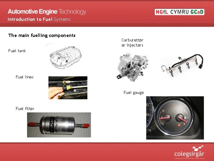 Introduction to Fuel Systems The main fuelling components Carburettor or injectors Fuel tank Fuel