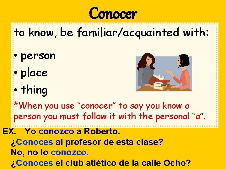 Conocer to know, be familiar/acquainted with: • person • place • thing *When you
