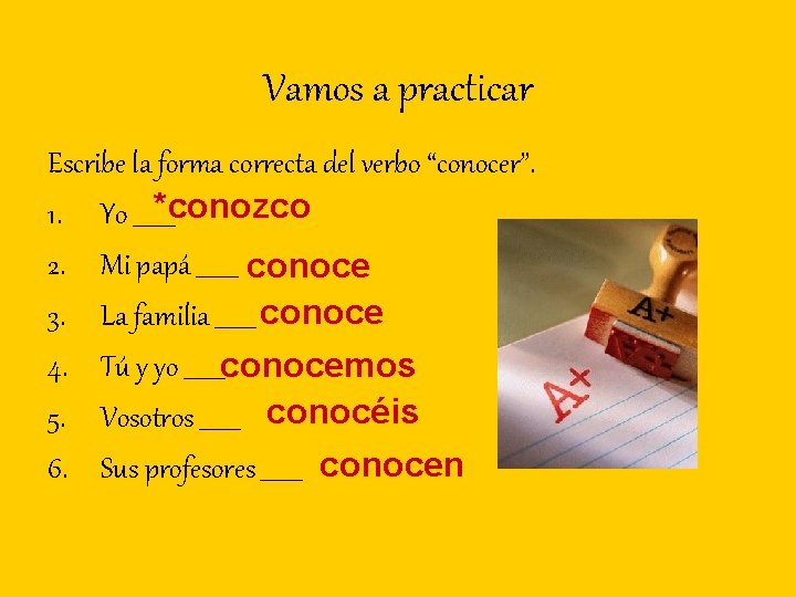 Vamos a practicar Escribe la forma correcta del verbo “conocer”. *conozco 1. Yo _______