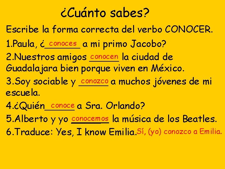 ¿Cuánto sabes? Escribe la forma correcta del verbo CONOCER. conoces a mi primo Jacobo?