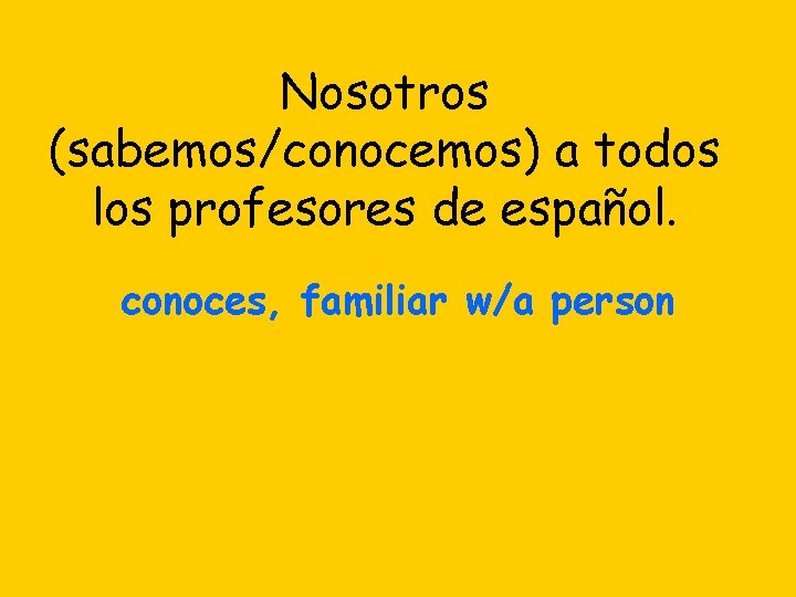 Nosotros (sabemos/conocemos) a todos los profesores de español. conoces, familiar w/a person 