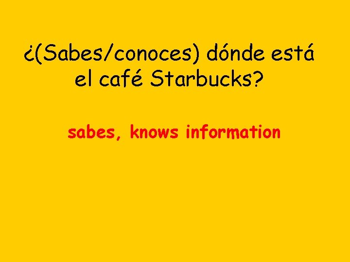 ¿(Sabes/conoces) dónde está el café Starbucks? sabes, knows information 
