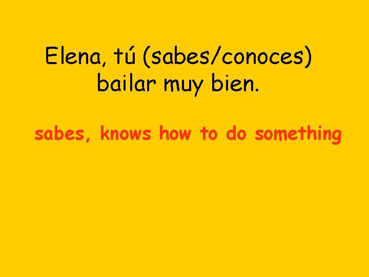 Elena, tú (sabes/conoces) bailar muy bien. sabes, knows how to do something 