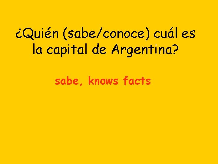 ¿Quién (sabe/conoce) cuál es la capital de Argentina? sabe, knows facts 