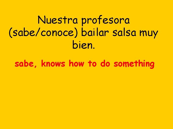 Nuestra profesora (sabe/conoce) bailar salsa muy bien. sabe, knows how to do something 