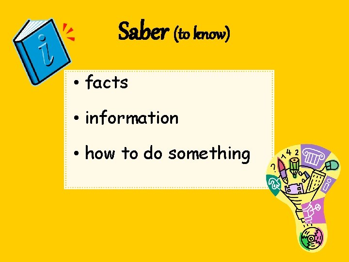 Saber (to know) • facts • information • how to do something 