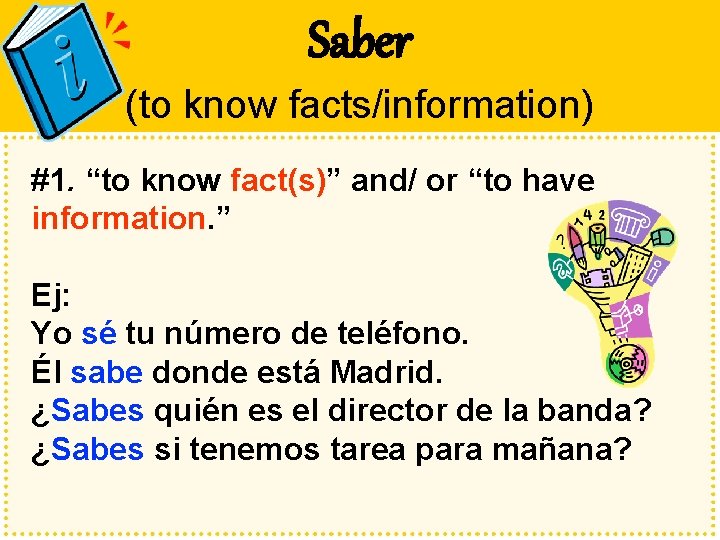 Saber (to know facts/information) #1. “to know fact(s)” and/ or “to have information. ”