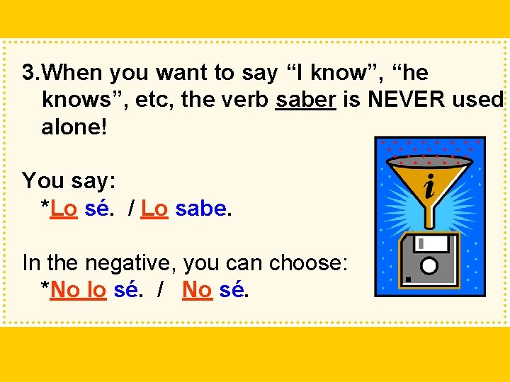 3. When you want to say “I know”, “he knows”, etc, the verb saber