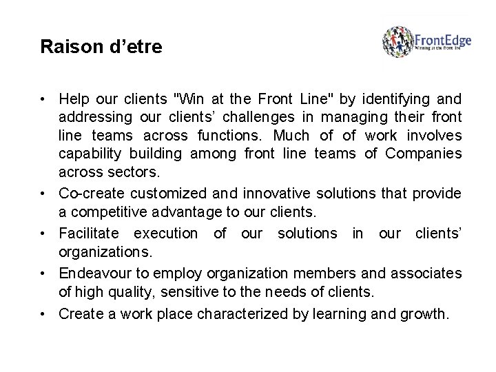 Raison d’etre • Help our clients "Win at the Front Line" by identifying and