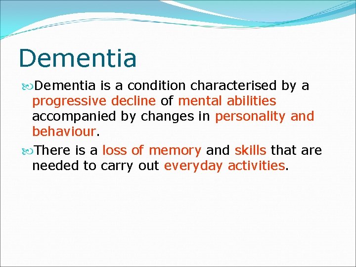 Dementia is a condition characterised by a progressive decline of mental abilities accompanied by