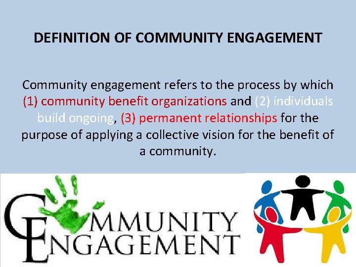 DEFINITION OF COMMUNITY ENGAGEMENT Community engagement refers to the process by which (1) community