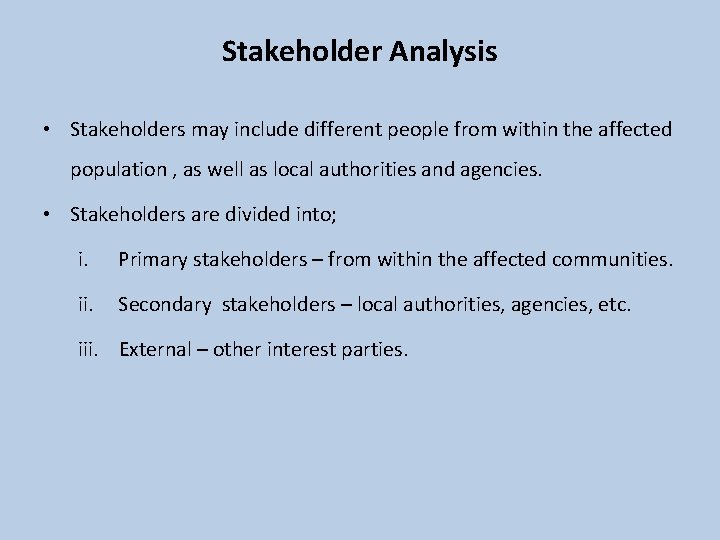 Stakeholder Analysis • Stakeholders may include different people from within the affected population ,