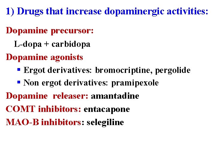 1) Drugs that increase dopaminergic activities: Dopamine precursor: L-dopa + carbidopa Dopamine agonists §