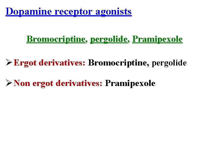 Dopamine receptor agonists Bromocriptine, pergolide, Pramipexole Ø Ergot derivatives: Bromocriptine, pergolide Ø Non ergot