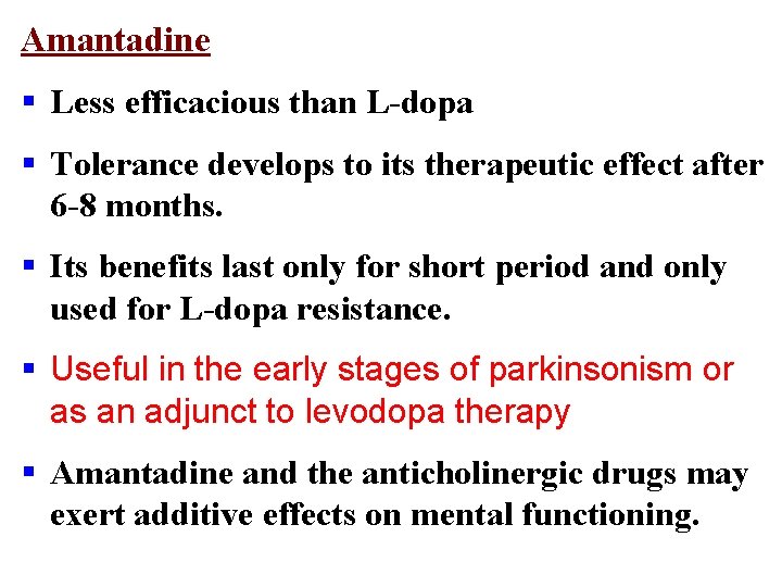 Amantadine § Less efficacious than L-dopa § Tolerance develops to its therapeutic effect after