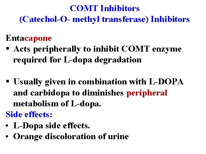 COMT Inhibitors (Catechol-O- methyl transferase) Inhibitors Entacapone § Acts peripherally to inhibit COMT enzyme