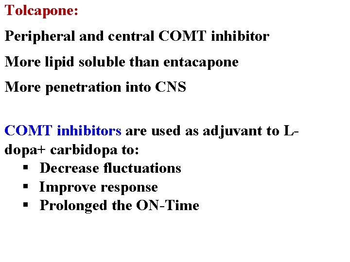 Tolcapone: Peripheral and central COMT inhibitor More lipid soluble than entacapone More penetration into