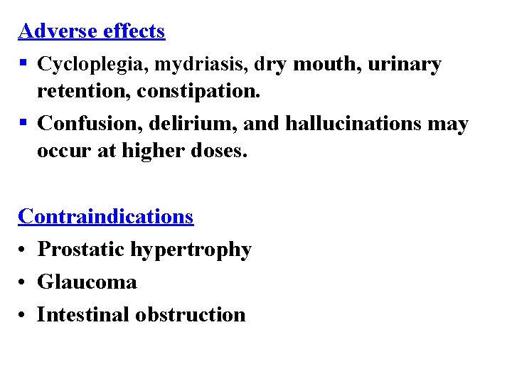 Adverse effects § Cycloplegia, mydriasis, dry mouth, urinary retention, constipation. § Confusion, delirium, and