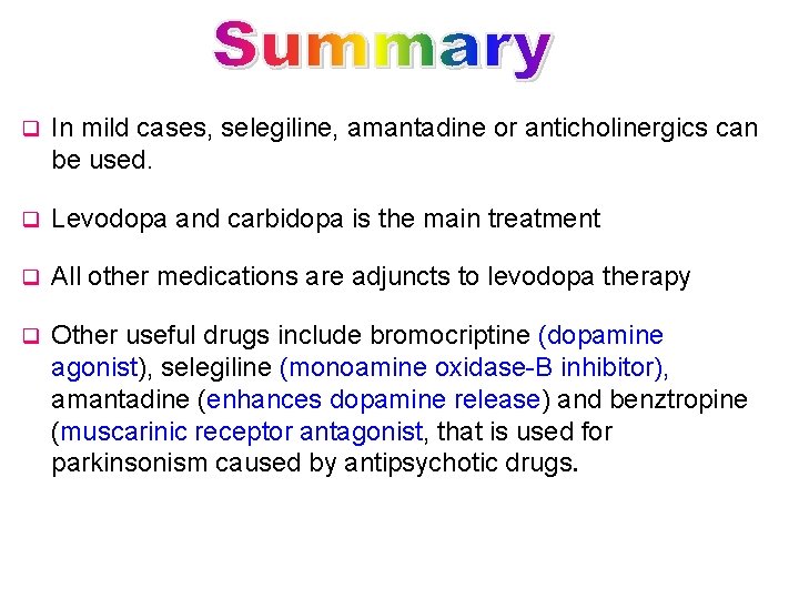 q In mild cases, selegiline, amantadine or anticholinergics can be used. q Levodopa and